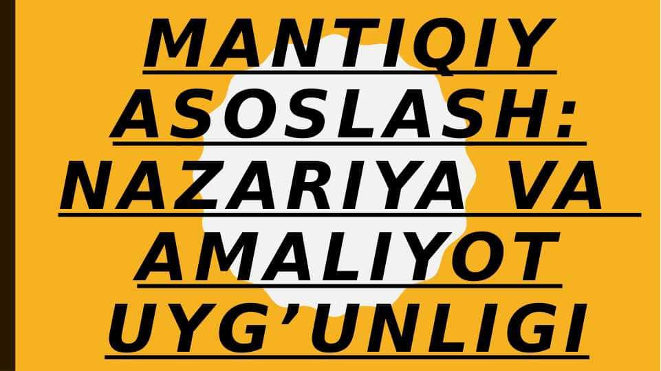 Mantiqiy asoslash: nazarIya VA amaliyot uyg’unligi