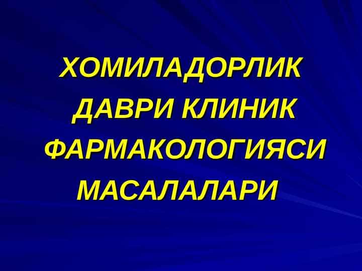 Homiladorlik DAVRI KLINIK FARMAKOLOGIYASI MASALALARI . ХОМИЛАДОРЛИК ДАВРИ КЛИНИК ФАРМАКОЛОГИЯСИ МАСАЛАЛАРИ