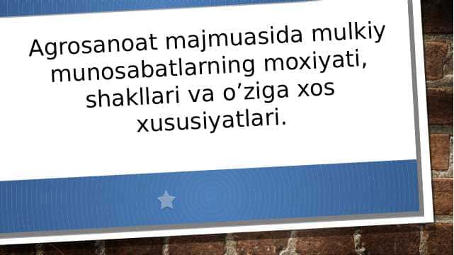 Agrosanoat majmuasida mulkiy munosabatlarning moxiyati, shakllari va o’ziga xos xususiyatlari.