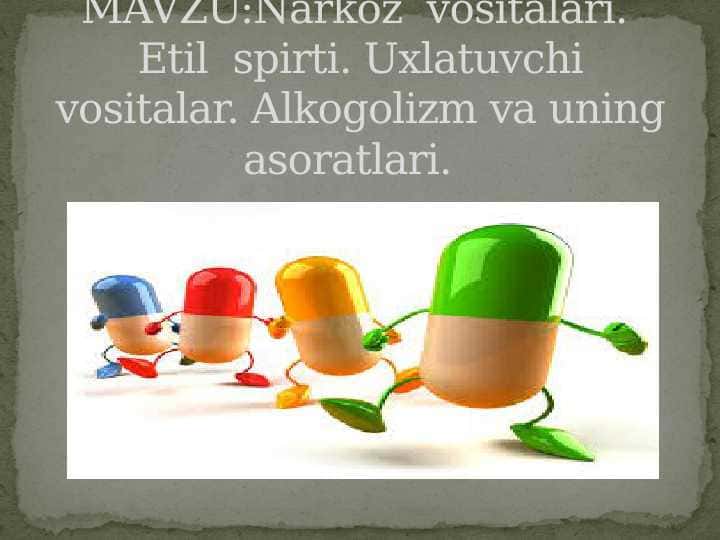 Narkoz vositalari. Etil spirti . Uxlatuvchi vositalar . Alkogolizm va uning asoratlari