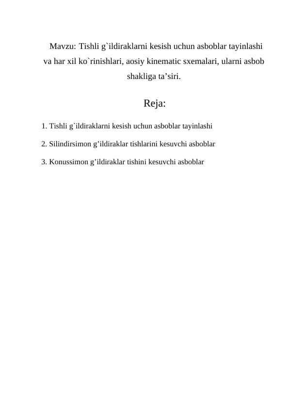Tishli g`ildiraklarni kesish uchun asboblar tayinlashi va har xil ko`rinishlari, aosiy kinematic sxemalari, ularni asbob shakliga ta’siri.