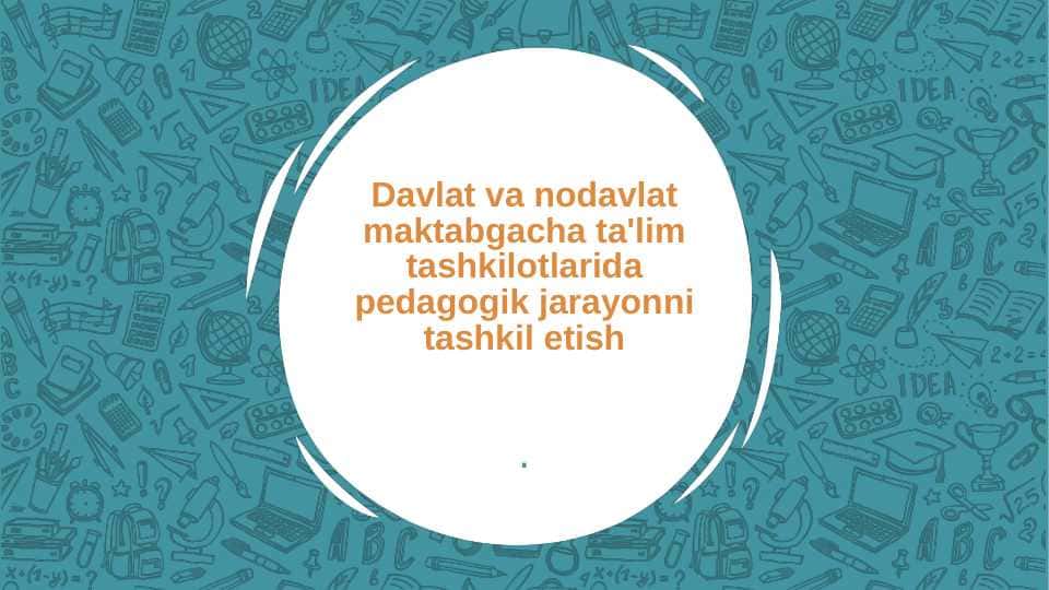 DAVLAT VA NODAVLAT MAKTABGACHA TA`LIM TASHKILOTLARIDA PEDAGOGIK JARAYONNI TASHKIL ETISH