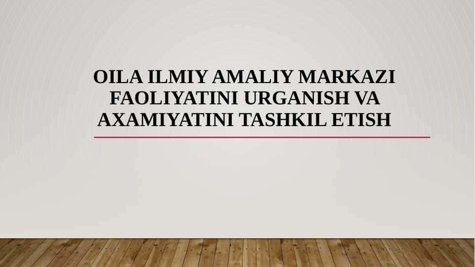 Oila ilmiy amaliy markazi faoliyatini urganish va axamiyatini tashkil etish