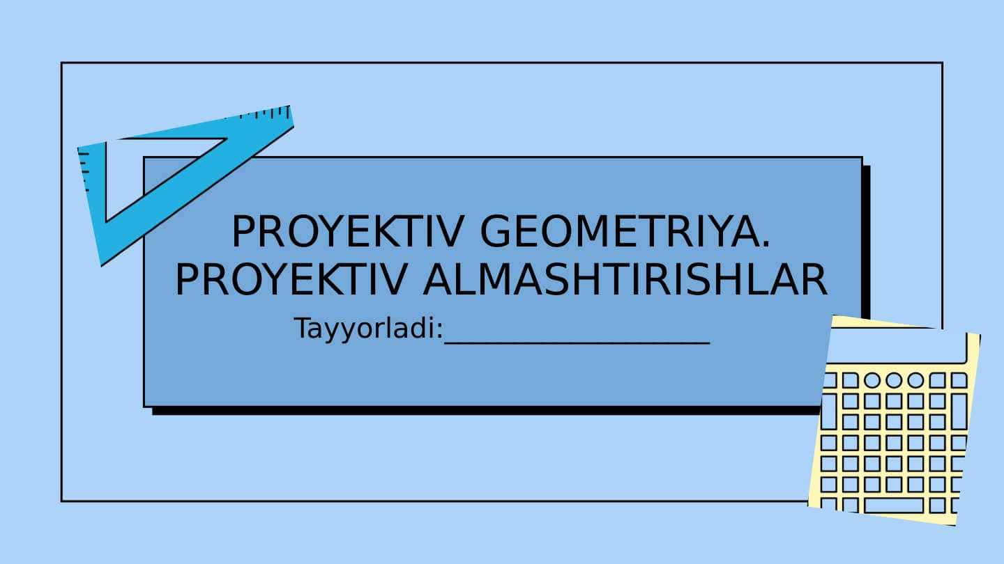 Proyektiv geometriya. Proyektiv almashtirishlar mavzusidan taqdimot