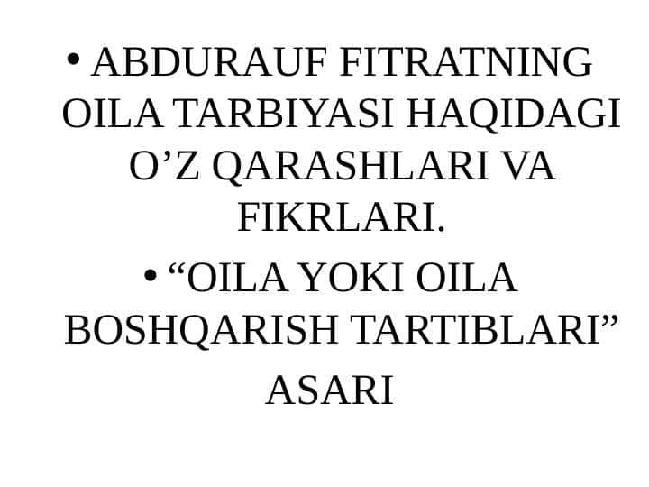 ABDURAUF FITRATNING OILA TARBIYASI HAQIDAGI O’Z QARASHLARI VA FIKRLARI.ABDURAUF FITRATNING OILA TARBIYASI HAQIDAGI O’Z QARASHLARI VA FIKRLARI.