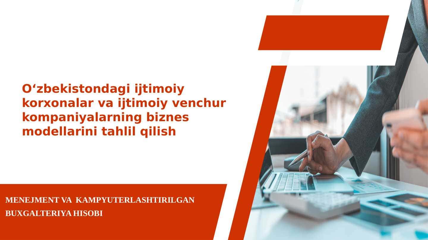 O‘zbekistondagi ijtimoiy korxonalar va ijtimoiy venchur kompaniyalarning biznes modellarini tahlil qilish