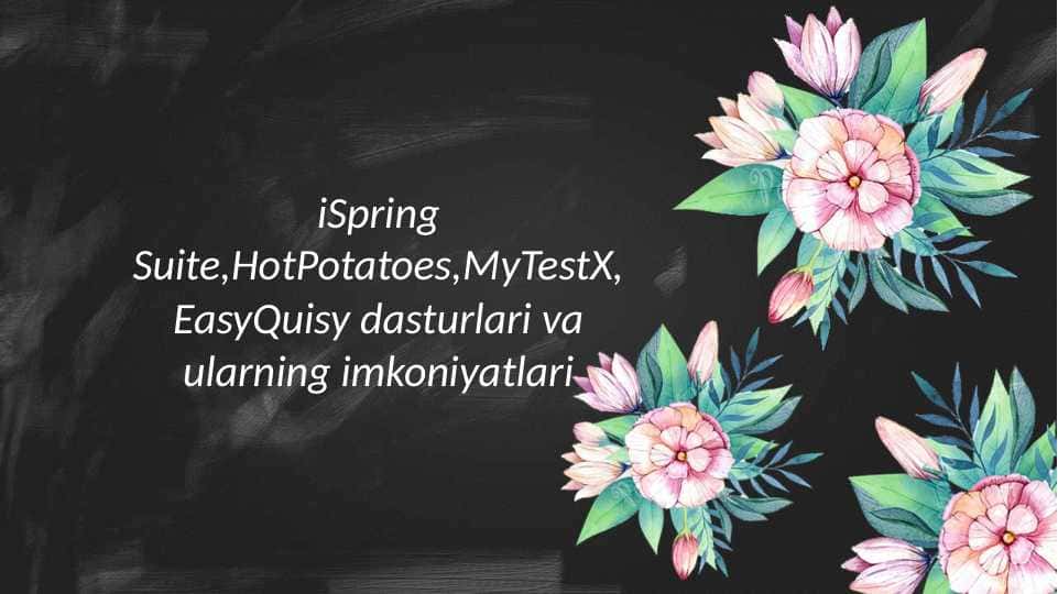 iSpring Suite,HotPotatoes,MyTestX,EasyQuisy dasturlari va ularning imkoniyatlari