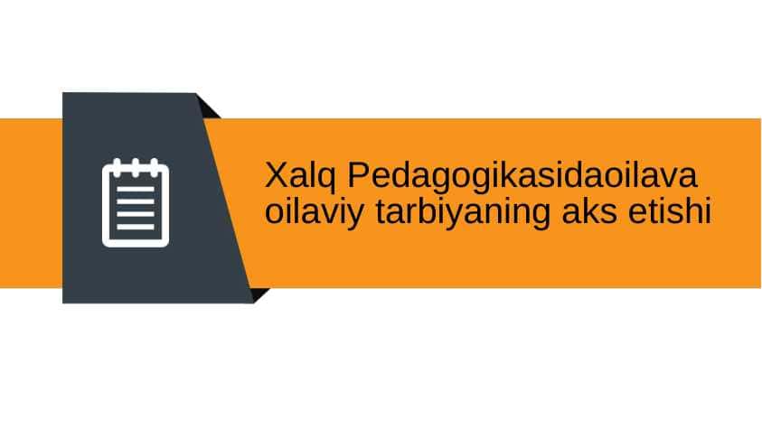 Xalq Pedagogikasida oilava oilaviy tarbiyaning aks etishi