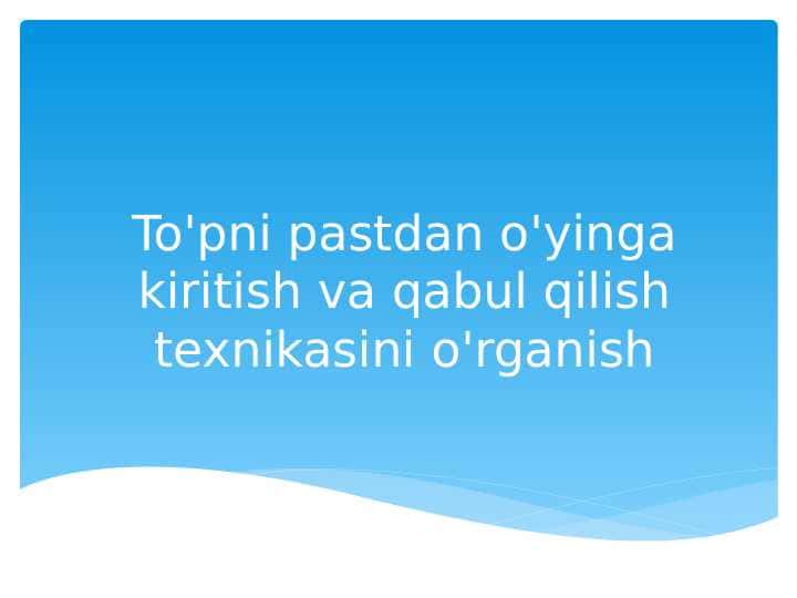 To'pni pastdan o'yinga kiritish va qabul qilish texnikasini o'rganish