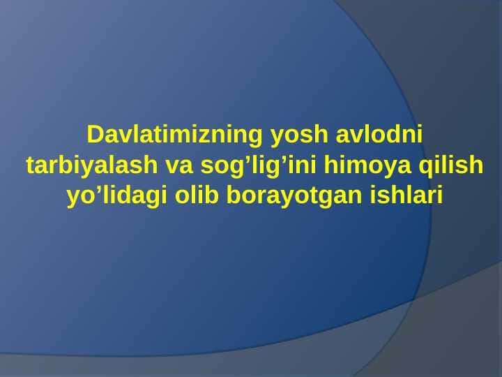 Davlatimizning yosh avlodni tarbiyalash va sog’lig’ini himoya qilish yo’lidagi olib borayotgan ishlari