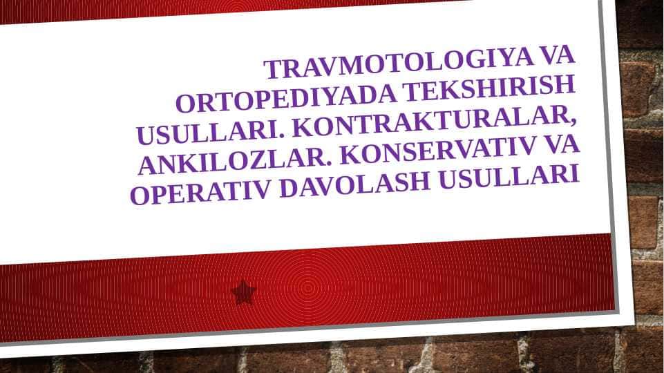 Travmotologiya va ortopediyada tekshirish usullari. Kontrakturalar, ankilozlar. Konservativ va operativ davolash usullari