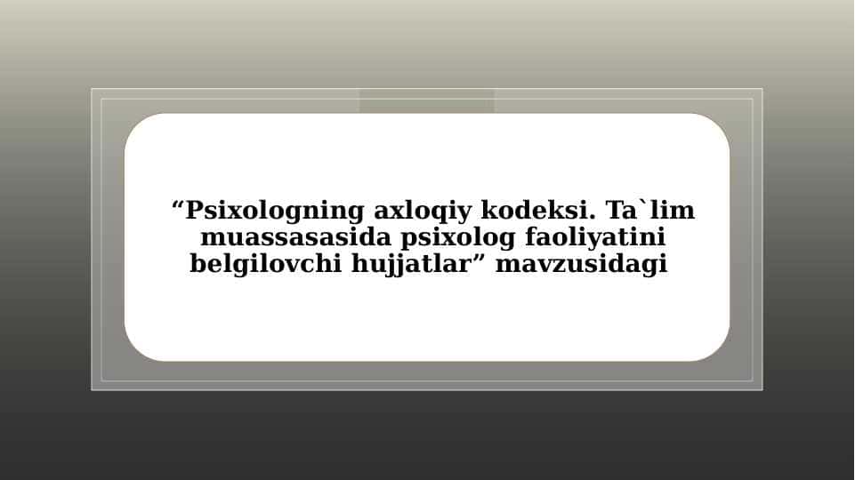 Psixologning axloqiy kodeksi. Ta`lim muassasasida psixolog faoliyatini belgilovchi hujjatlar