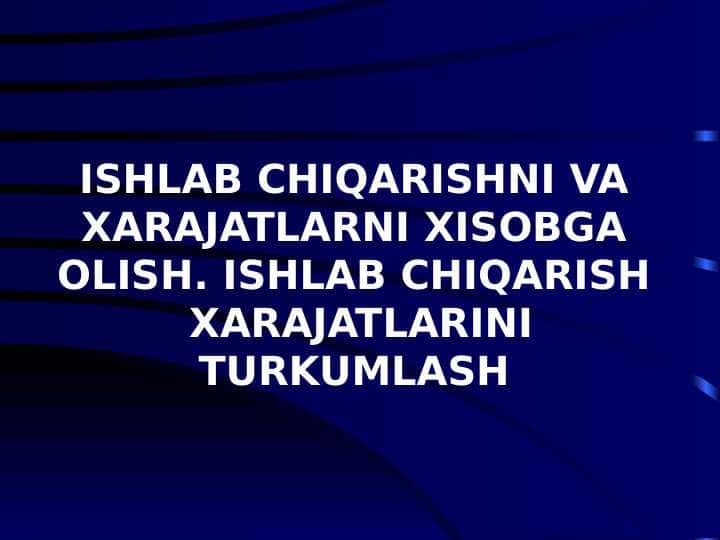 Ishlab chiqarishni va xarajatlarni xisobga olish. Ishlab chiqarish xarajatlarini turkumlash