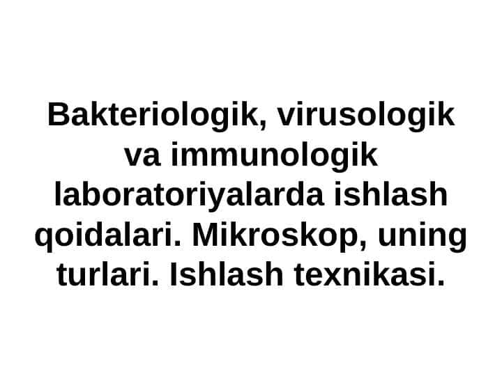 Bakteriologik, virusologik va immunologik laboratoriyalarda ishlash qoidalari. Mikroskop, uning turlari. Ishlash texnikasi.