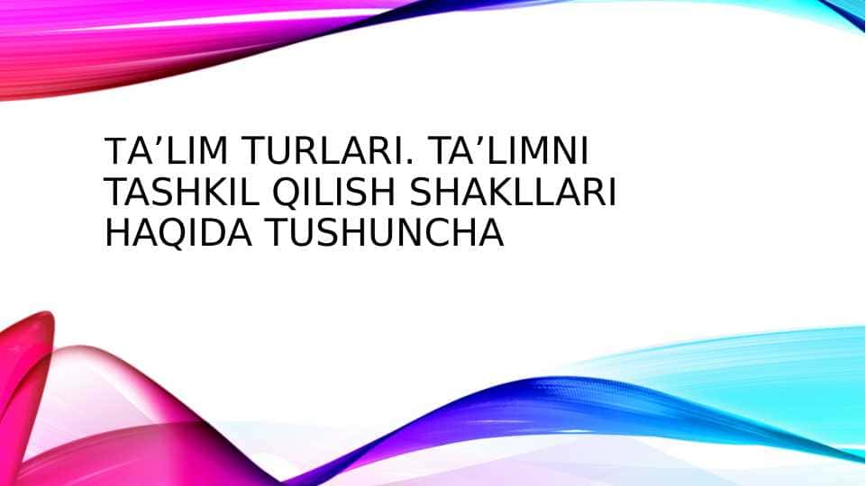 TA’LIM TURLARI. TA’LIMNI TASHKIL QILISH SHAKLLARI HAQIDA TUSHUNCHA
