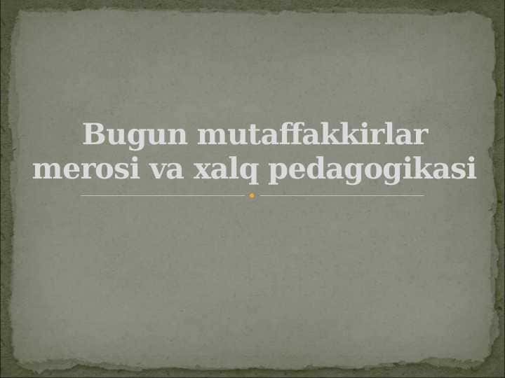 Bugun mutaffakkirlar merosi va xalq pedagogikasi