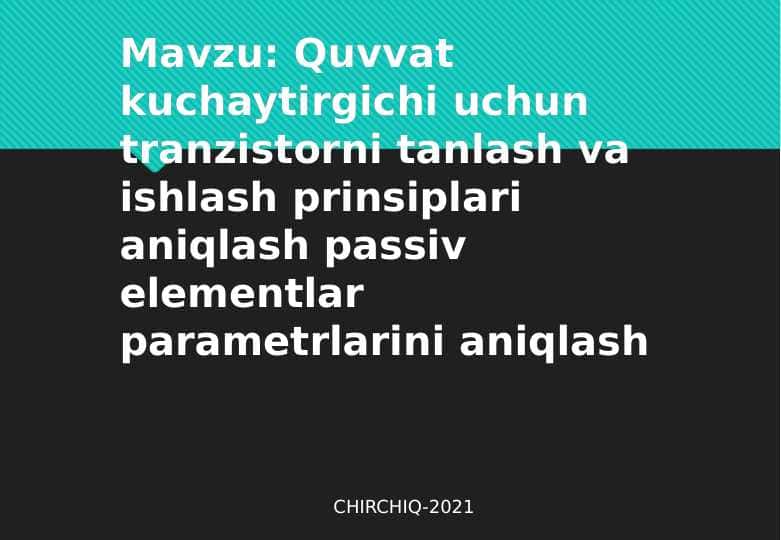 Quvvat kuchaytirgichi uchun tranzistorni tanlash va ishlash prinsiplari aniqlash passiv elementlar parametrlarini aniqlash