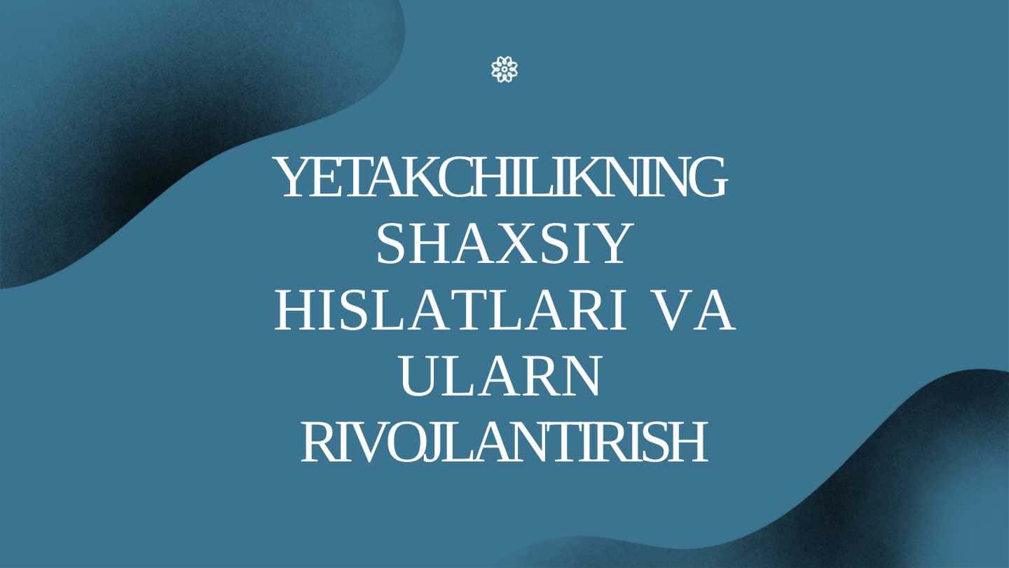 YETAKCHILIKNING SHAXSIY HISLATLARI VA ULARN RIVOJLANTIRISH