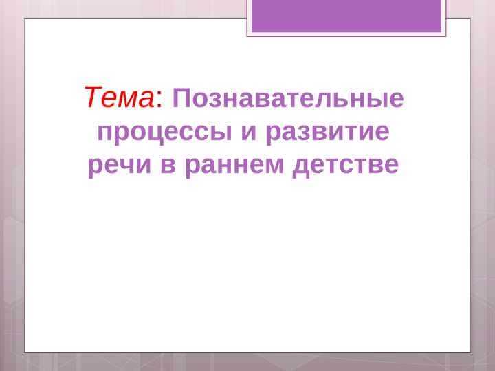 Познавательные процессы и развитие речи в раннем детстве
