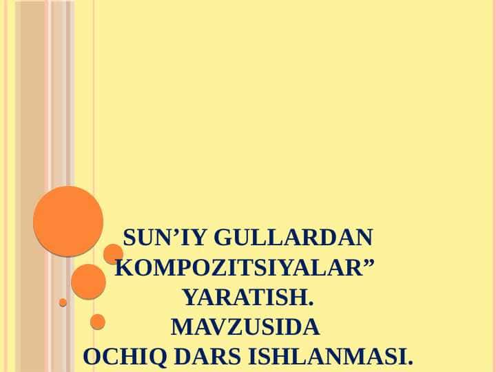 Sun’iy gullardan kompozitsiyalar yaratish. Mavzusida ochiq dars ishlanmasiSun’iy gullardan kompozitsiyalar yaratish. Mavzusida ochiq dars ishlanmasi