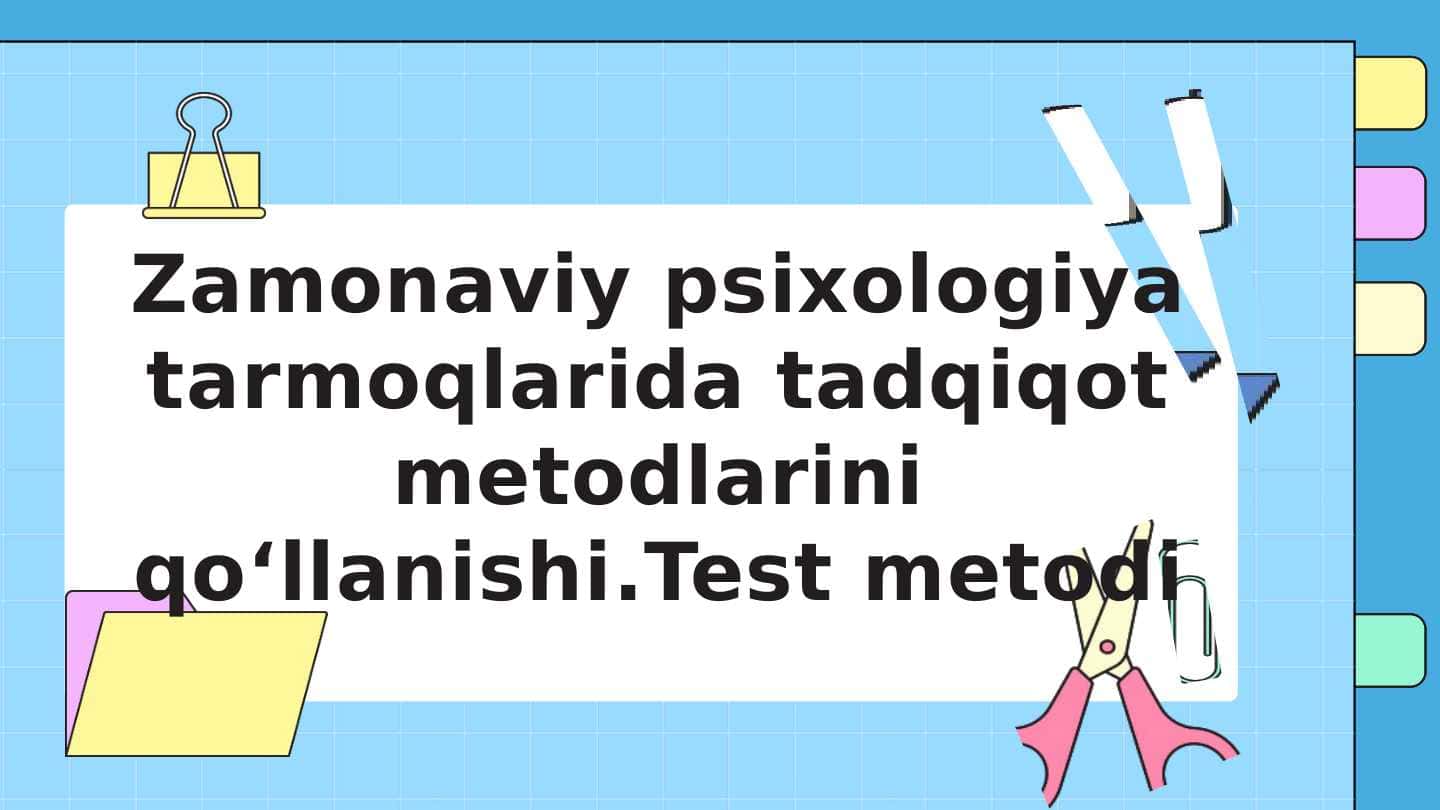 Zamonaviy psixologiya tarmoqlarida tadqiqot metodlarini qo‘llanishi.Test metodi