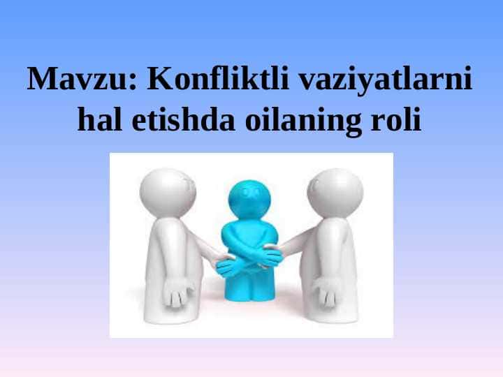 Konfliktli vaziyatlarni hal etishda oilaning roli