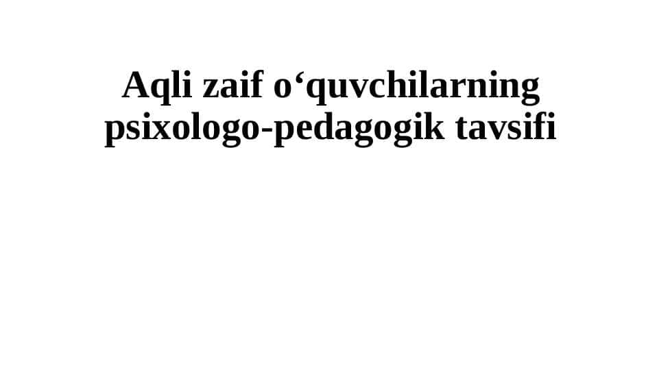 Aqli zaif o‘quvchilarning psixologo-pedagogik tavsifi