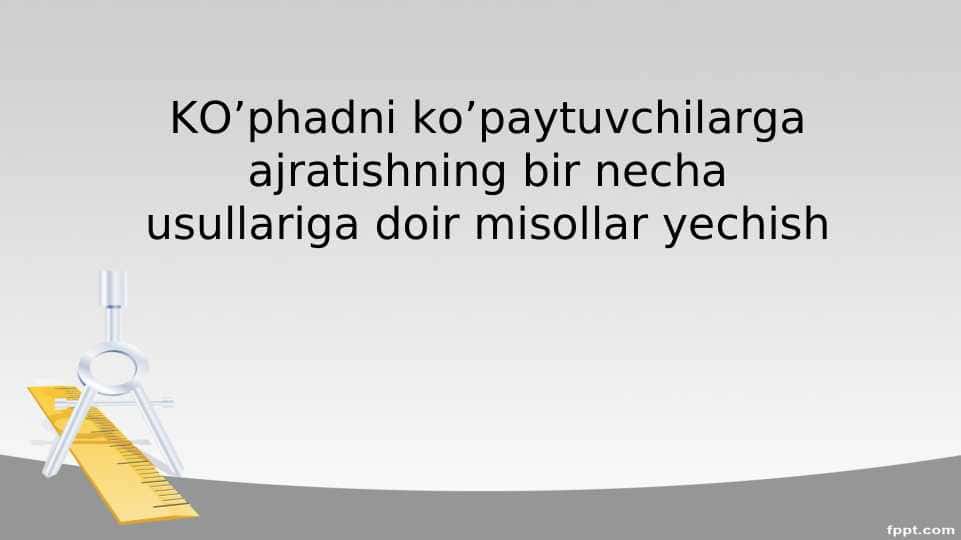 KO’phadni ko’paytuvchilarga ajratishning bir necha usullariga doir misollar yechish