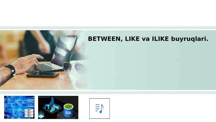 Ma'lumotlar bazasi. BETWEEN, LIKE va ILIKE buyruqlari