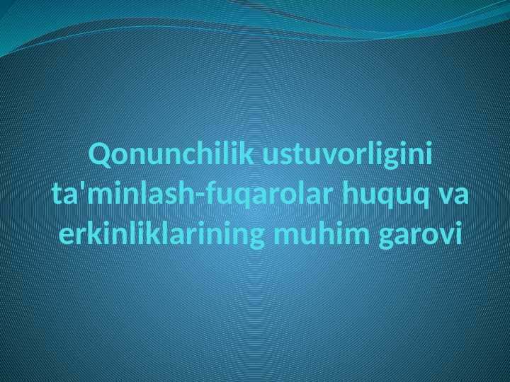 Qonunchilik ustuvorligini ta'minlash-fuqarolar huquq va erkinliklarining muhim garovi.pptx