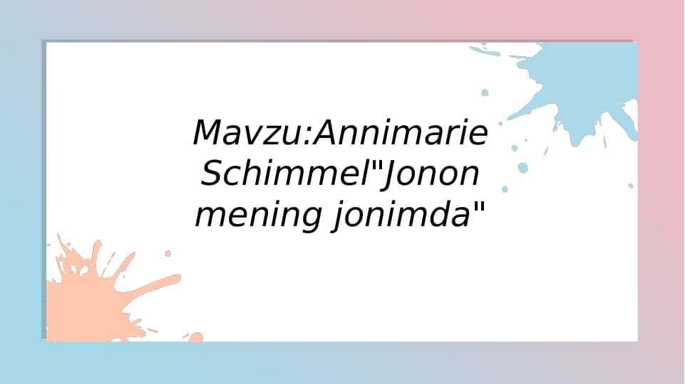 Mavzu:Annimarie Shimmel"Jonon mening jonimda"