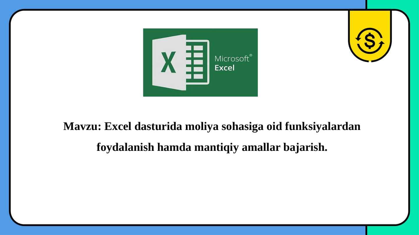 Excel dasturida moliya sohasiga oid funksiyalardan foydalanish hamda mantiqiy amallar bajarish