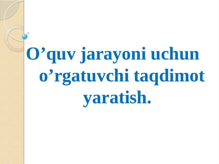 O’quv jarayoni uchun o’rgatuvchi taqdimot yaratish.