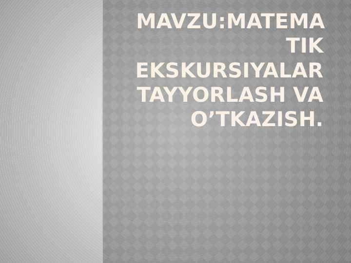 Matematik ekskursiyalar tayyorlash va o’tkazish