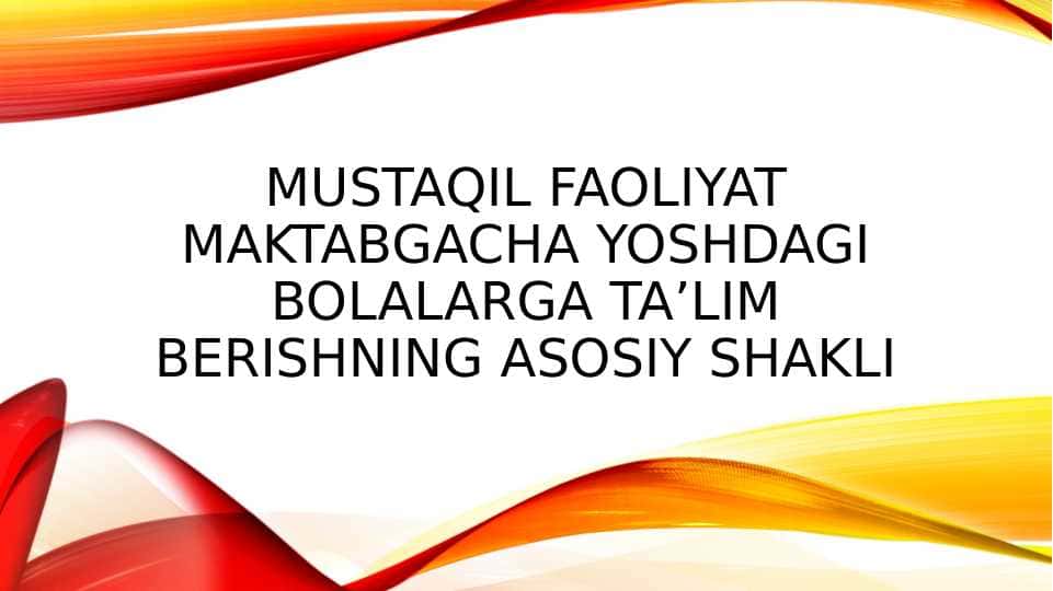 Mustaqil faoliyat maktabgacha yoshdagi bolalarga ta’lim berishning asosiy shakli
