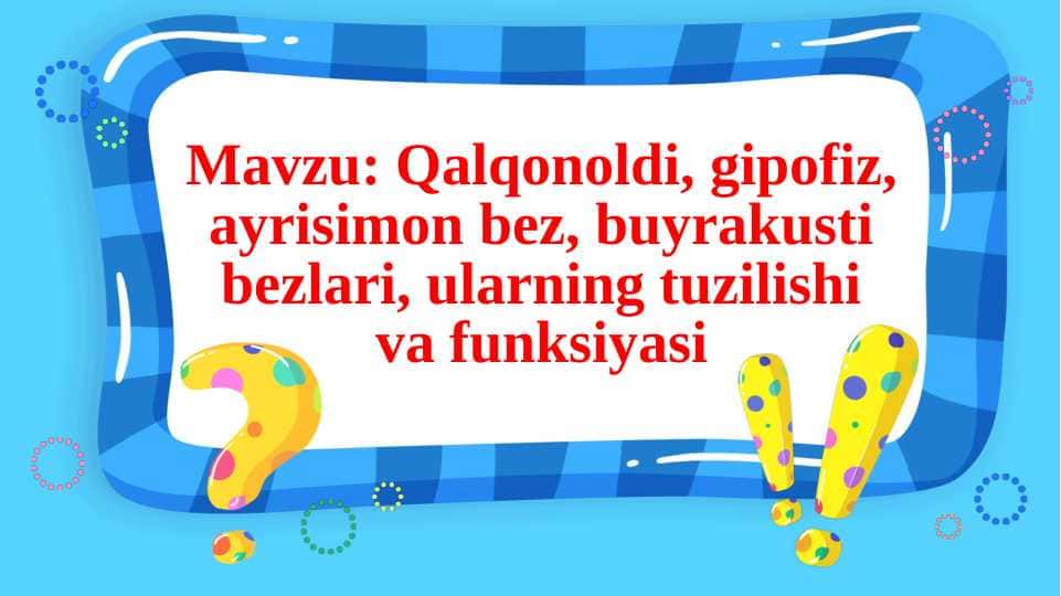 Qalqonoldi, gipofiz, ayrisimon bez, buyrakusti bezlari, ularning tuzilishi va funksiyasi