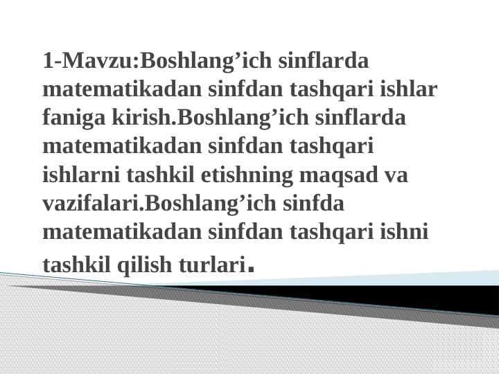 Boshlang’ich sinflarda matematikadan sinfdan tashqari ishlar faniga kirish.Boshlang’ich sinflarda matematikadan sinfdan tashqari ishlarni tashkil etishning maqsad va vazifalari.Boshlang’ich sinfda matematikadan sinfdan tashqari ishni tashkil qilish turlari.