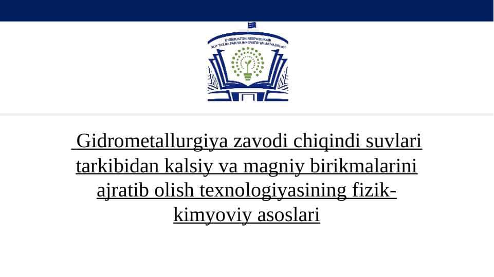 Gidrometallurgiya zavodi chiqindi suvlari tarkibidan kalsiy va magniy birikmalarini ajratib olish texnologiyasining fizik-kimyoviy asoslari