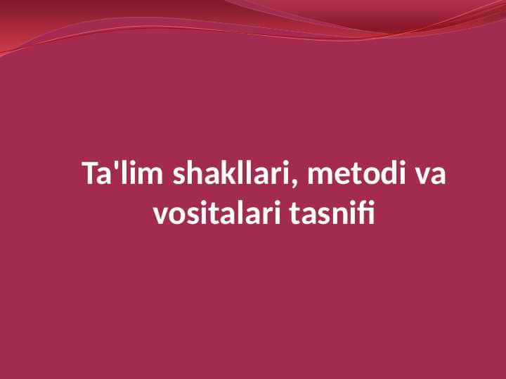 Ta'lim shakllari, metodi va vositalari tasnifi