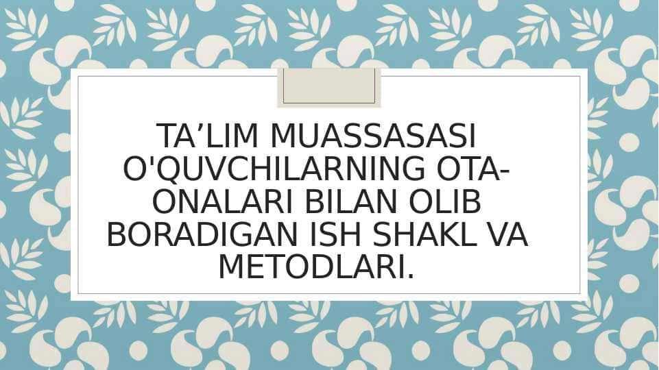 Taʼlim muassasasi o'quvchilarning ota-onalari bilan olib boradigan ish shakl va metodlari