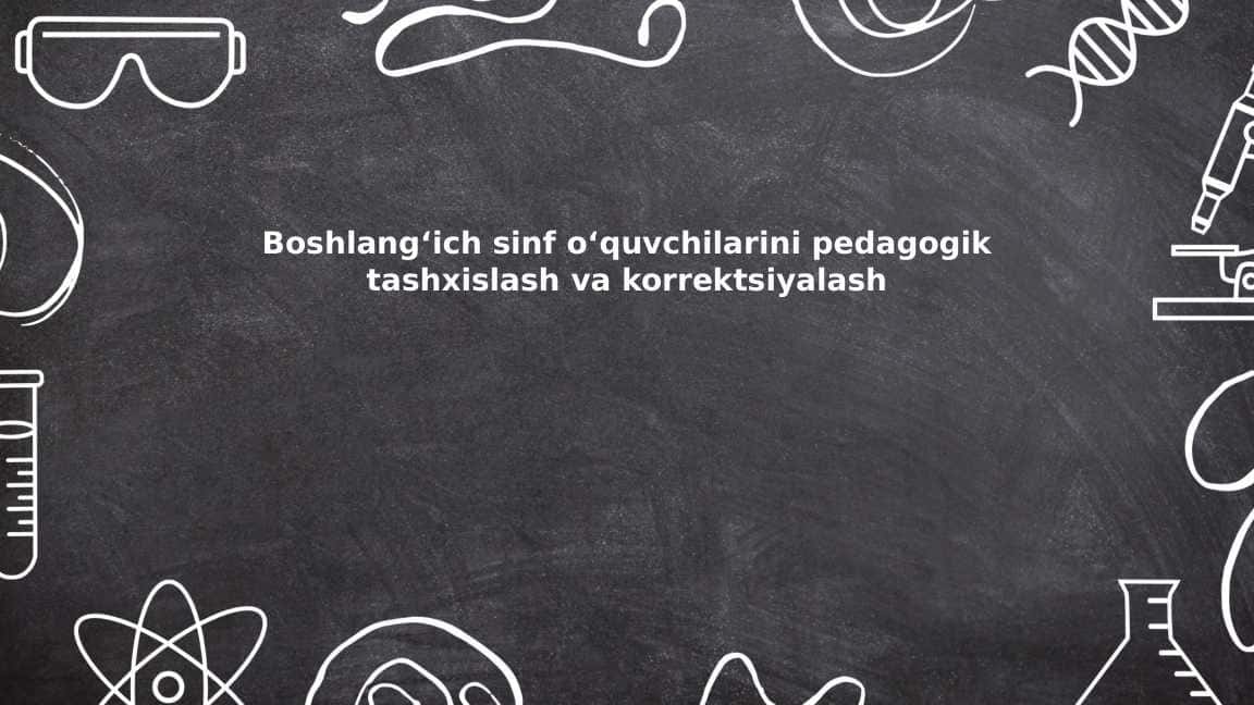 Boshlangʻich sinf oʻquvchilarini pedagogik tashxislash va korrektsiyalash