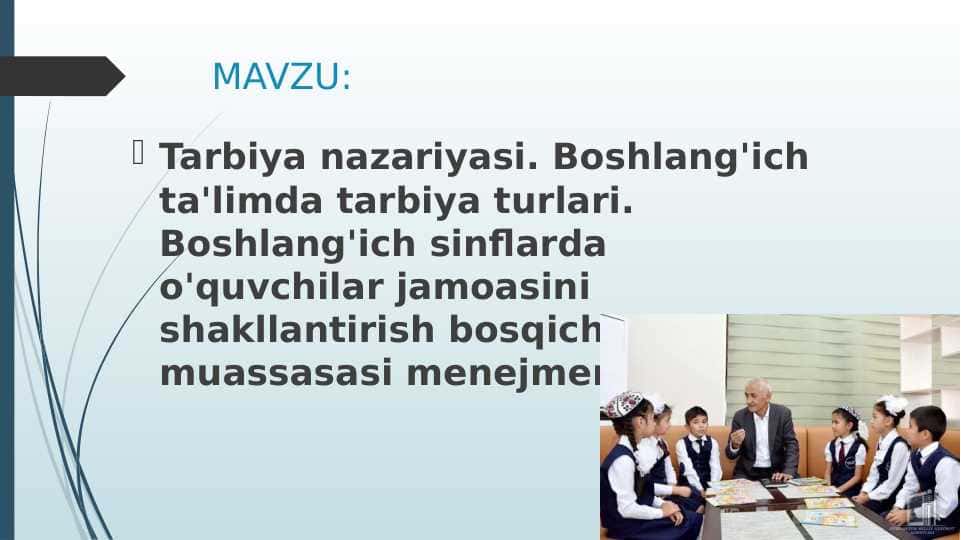 Tarbiya nazariyasi. Boshlang'ich ta'limda tarbiya turlari. Boshlang'ich sinflarda o'quvchilar jamoasini shakllantirish bosqichlari. Ta'lim muassasasi menejmenti