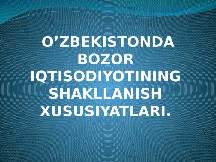 O’ZBEKISTONDA BOZOR IQTISODIYOTINING SHAKLLANISH XUSUSIYATLARI.