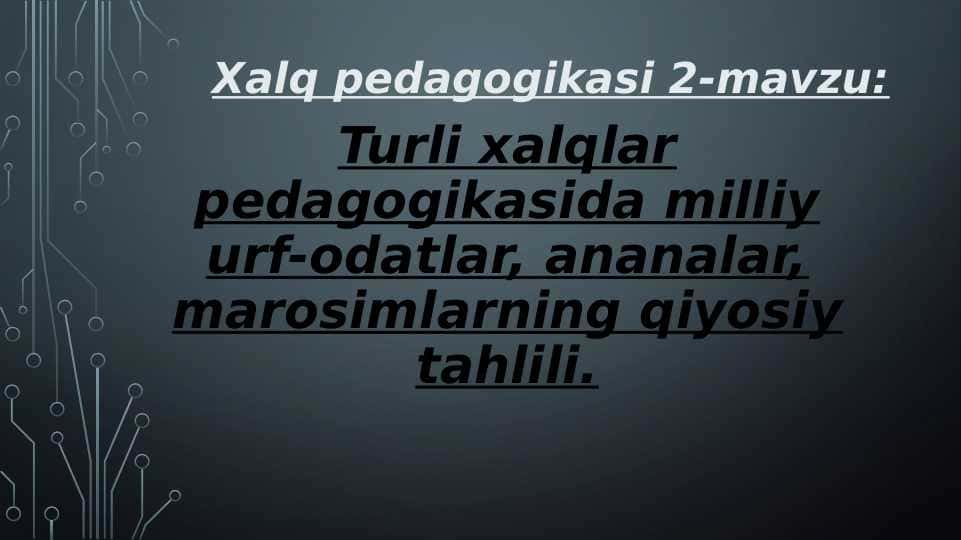 Turli xalqlar pedagogikasida milliy urf-odatlar, ananalar, marosimlarning qiyosiy tahlili.