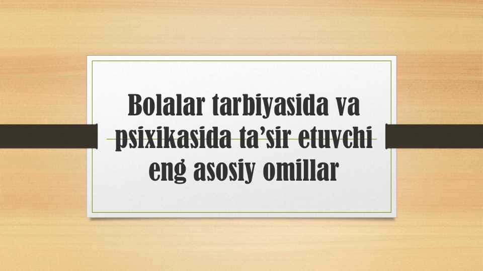 Bolalar tarbiyasida va psixikasida ta’sir etuvchi eng asosiy
