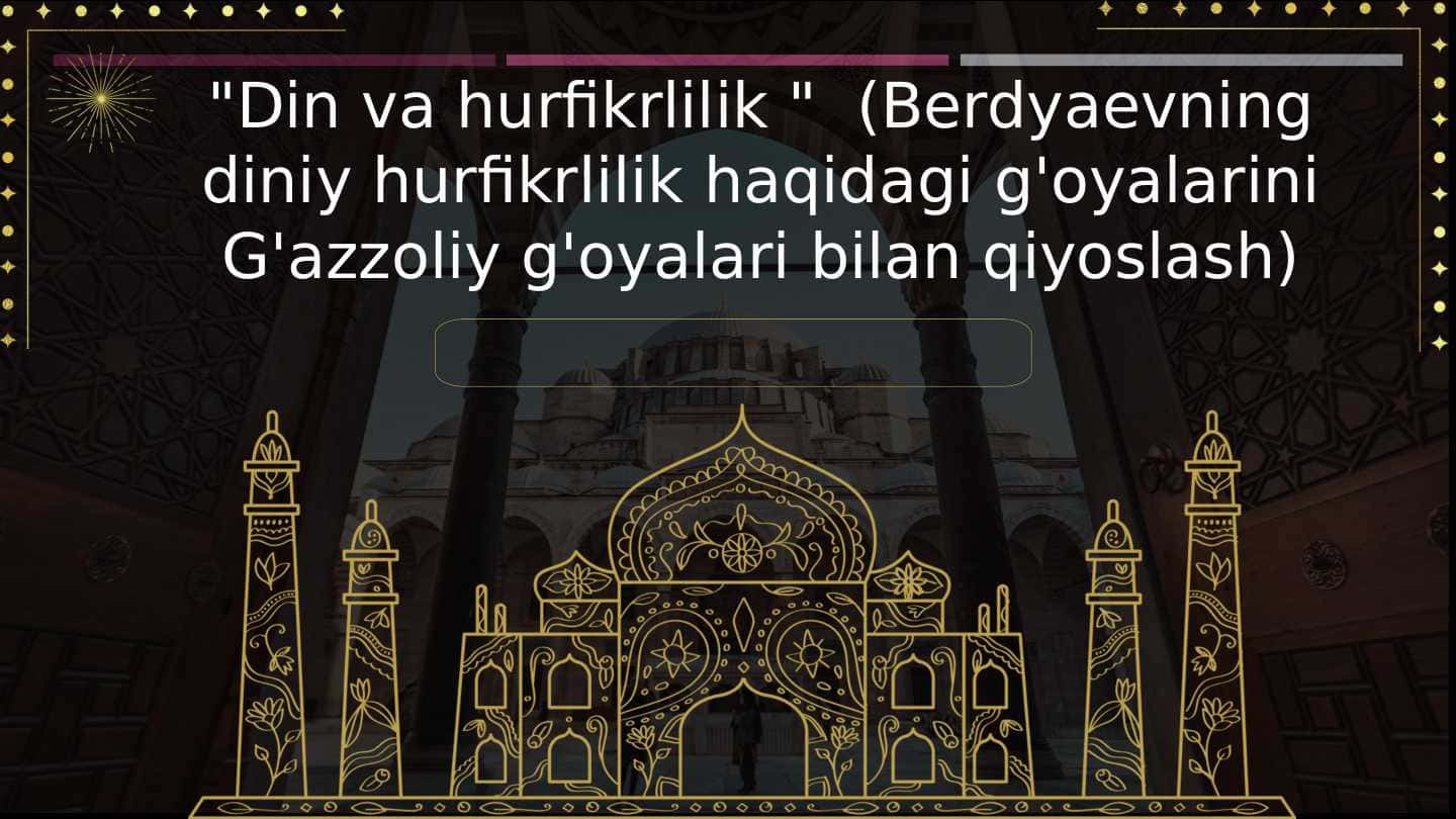 Din va hurfikrlilik " (Berdyaevning diniy hurfikrlilik haqidagi g'oyalarini G'azzoliy g'oyalari bilan qiyoslash)