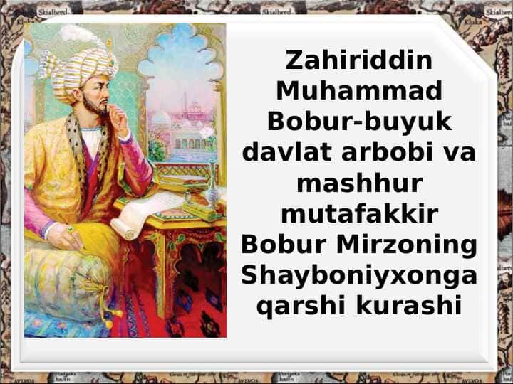 Zahiriddin Muhammad Bobur-buyuk davlat arbobi va mashhur mutafakkir Bobur Mirzoning Shayboniyxonga qarshi kurashi