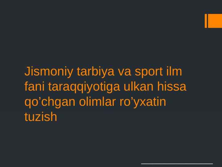 Jismoniy tarbiya va sport ilm fani taraqqiyotiga ulkan hissa qo’chgan olimlar ro’yxatin tuzish