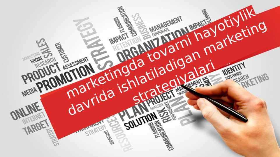 Marketingda tovarni hayotiylik davrida ishlatiladigan marketing strategiyalari