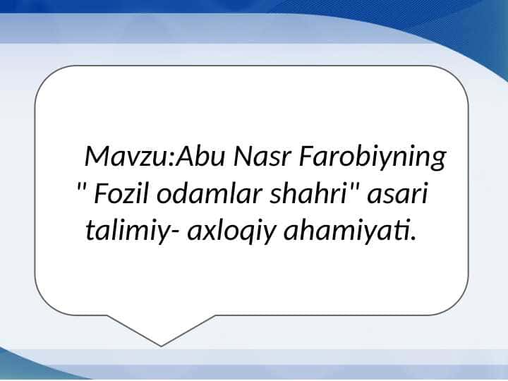 Mavzu:Abu Nasr Farobiyning " Fozil odamlar shahri" asari talimiy- axloqiy ahamiyati.